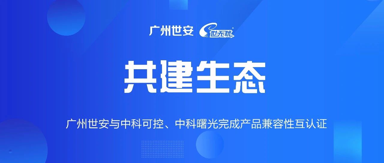 共建生態(tài) | 全面推動(dòng)自主可控，世安與中科可控、中科曙光完成兼容性互認(rèn)證！